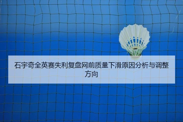 石宇奇全英赛失利复盘网前质量下滑原因分析与调整方向
