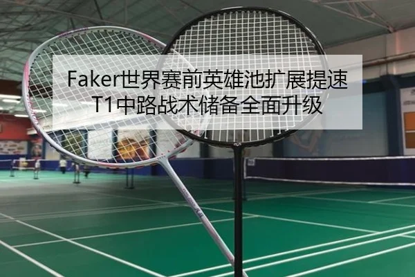 Faker世界赛前英雄池扩展提速 T1中路战术储备全面升级
